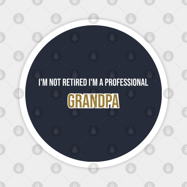 I'M NOT retired I'M A PROFESSIONAL GRANDPA Magnet by Duodesign